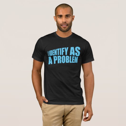 T-shirt I Identify as a Problem Statement Sassy Rebellious (Devant entier)
