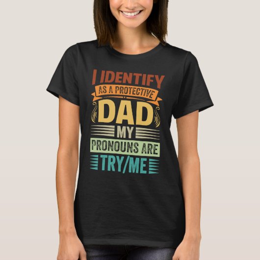 T-shirt I Identify As A Protective Dad My Pronouns Are Try (Devant)