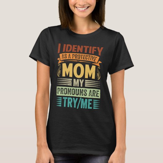 T-shirt I Identify As A Protective Mom My Pronouns Are Try (Devant)