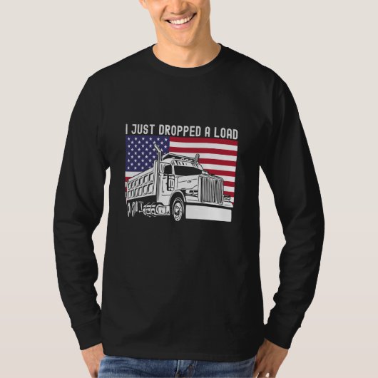 T-shirt I Just Dropped A Load Dump Truck Driver American F (Devant)