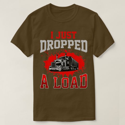 T-shirt I Just Dropped A Load Funny Trucker Gift Fathers D (Design devant)