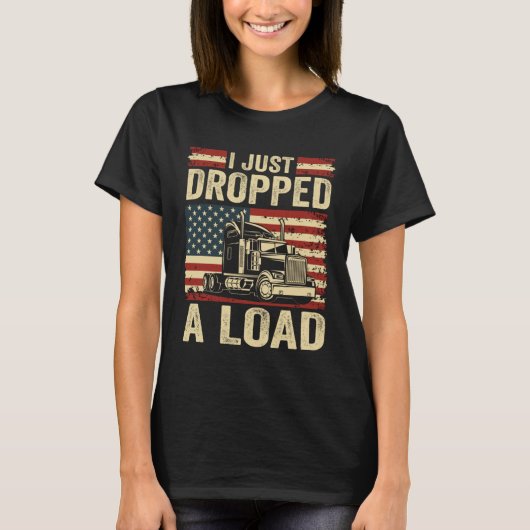 T-shirt i just dropped a load Steersman 18 Wheeler Truck D (Devant)