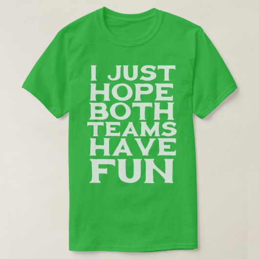 T-shirt I just hope both teams have fun (Design devant)