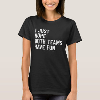 T-shirt I Just Hope Both Teams Have Fun  Saying