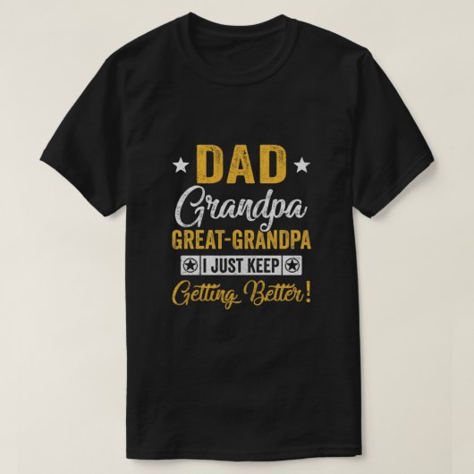 T-shirt I Just Keep Getting Better Dad Grandpa Great Grand (Design devant)