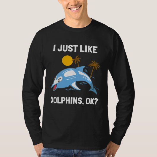 T-shirt I Just Like Dolphins Ocean Animal  Dolphin (Devant)