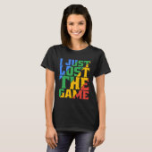 T-shirt I Just Lost The Game (Devant entier)