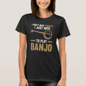T-shirt I just need to play Banjo Banjo  1 (Devant)