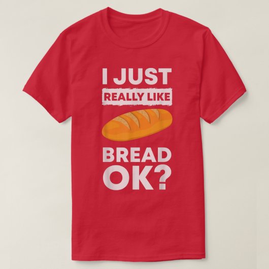 T-shirt I Just Really Like Bread Ok Baking Bread Makers Br (Design devant)