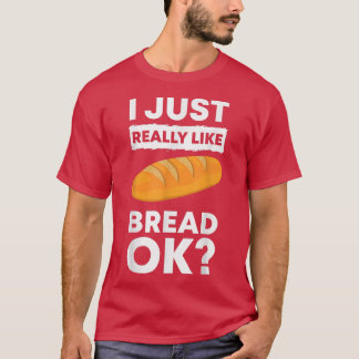 T-shirt I Just Really Like Bread Ok Baking Bread Makers Br