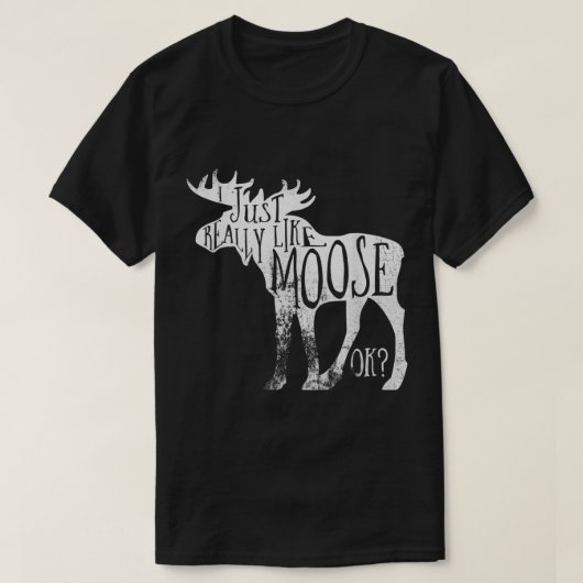 T-shirt I Just Really Like Moose Funny Quote (Design devant)