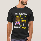 T-shirt I Just Really Like Pug and Gaming Ok Pug Gamer (Devant)