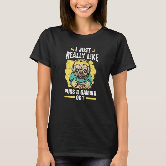 T-shirt I Just Really Like Pugs And Gaming Ok Video Game (Devant)
