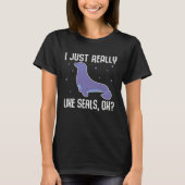 T-shirt I Just Really Like Seals OK Seal Pinniped (Devant)
