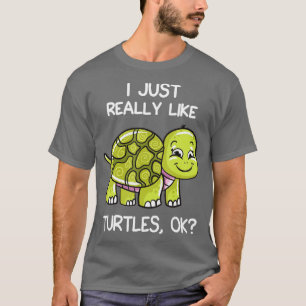 T-shirt I Just Really Like Turtles, OK Lover Gift Cute Tur