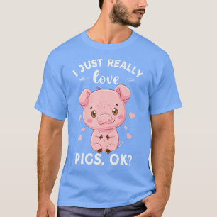 T-shirt I Just Really Love Pigs Ok Piggy Lover Cute Hog Fa