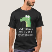 T-shirt I Just Really Want to be a Crocodile OK  Crocodile (Devant)