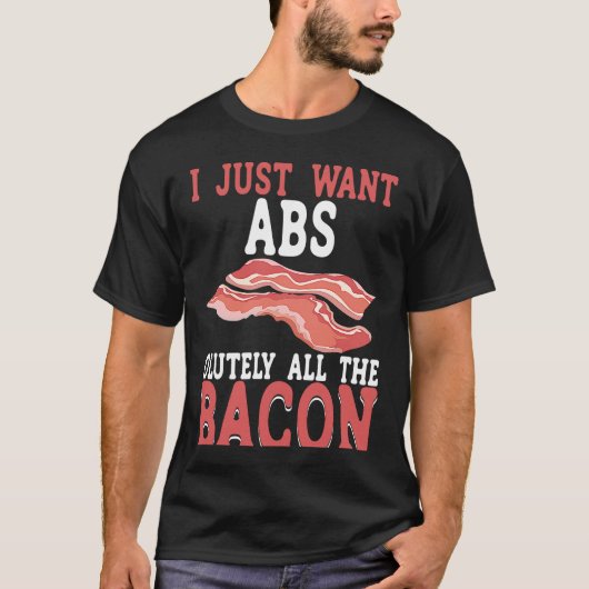 T-shirt I Just Want Absolutely All The Bacon BACKPRINT Bac (Devant)