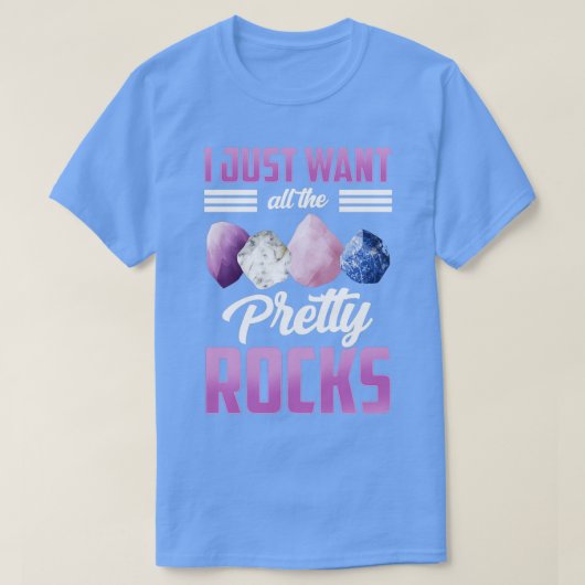 T-shirt I Just Want All The Pretty Rocks Geologist Stone 2 (Design devant)