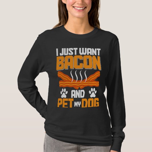 T-shirt I Just Want Bacon And Pet My Dog BACKPRINT Bacon (Devant)