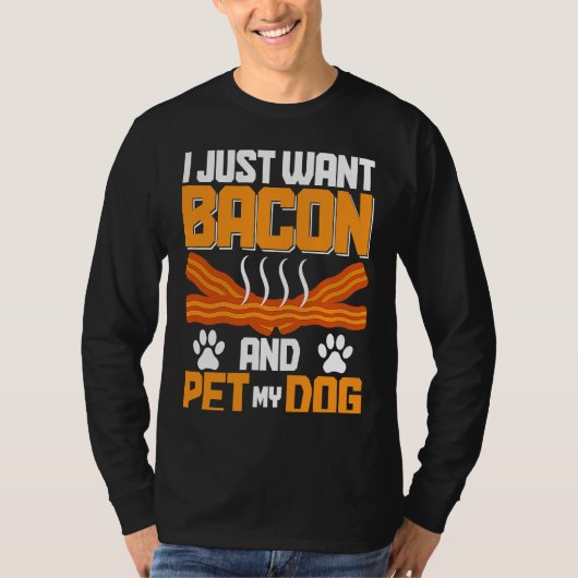 T-shirt I Just Want Bacon And Pet My Dog BACKPRINT Bacon (Devant)