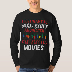 T-shirt I Just Want To Bake Stuff And Watch Christmas Movi