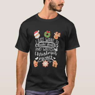 T-shirt I Just Want To Bake Stuff Watch Christmas Movies M