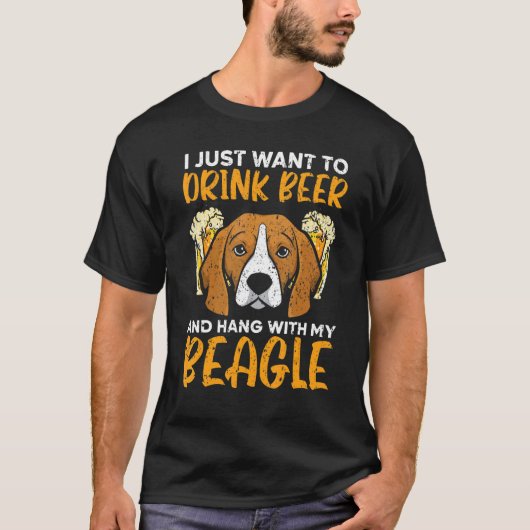 T-shirt I Just Want To Drink Beer And Hang With My Beagle (Devant)