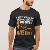 T-shirt I Just Want To Drink Beer Hang With Dachshund (Devant)
