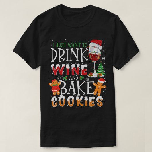 T-shirt I Just want To Drink Wine and d Bake Cookies Funny (Design devant)