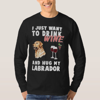 T-shirt I just want to Drink Wine and Hug my Labrador