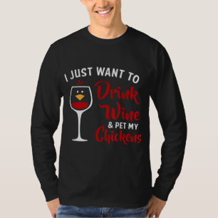 T-shirt I Just Want to Drink Wine & Pet My Chickens Funny