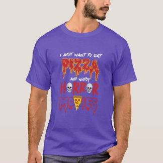 T-shirt I just want to eat pizza and watch horror movies g