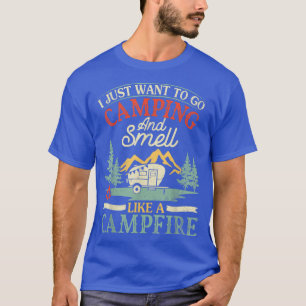 T-shirt I Just Want To Go Camping And Smell Like A Campfir