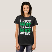 T-shirt I just want to go goose hunting feral duck hunters (Devant entier)