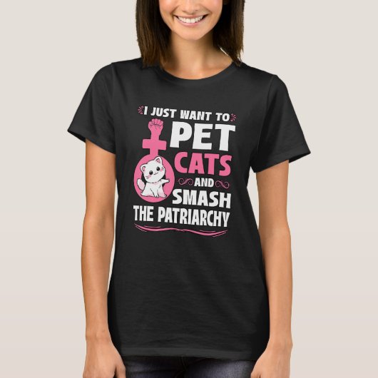 T-shirt I Just Want To Pet Cats And Smash The Patriarchy F (Devant)