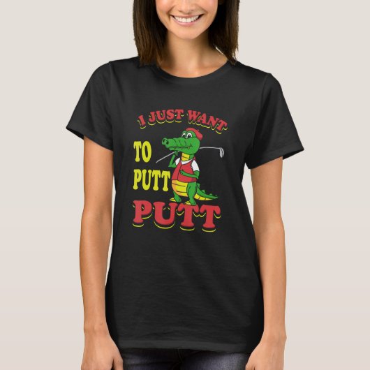 T-shirt I Just Want To Putt Mini Golf (Devant)