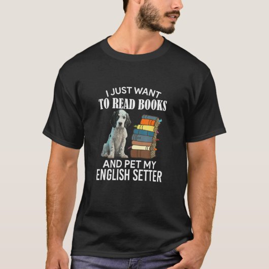T-shirt I Just Want To Read Books And Pet My English Sette (Devant)