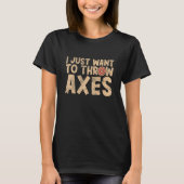 T-shirt I just want to throw axes throwing hatchet lumberj (Devant)