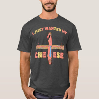 T-shirt I Just Wanted My Cheese - Funny And Humorous Smili