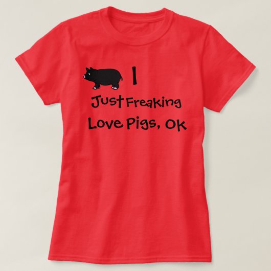 T-shirt I juste porcs Freaking d'amour, ok (Design devant)
