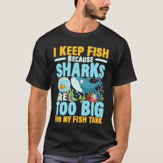T-shirt I Keep Fish Because Sharks Are Too Big For My Fish