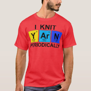 T-shirt I Knit Yarn Périodiquement - Science Geek Knitters