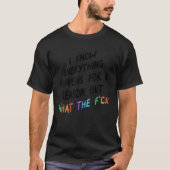 T-shirt I Know Everything Happens For A Reason But Wtf (Devant)