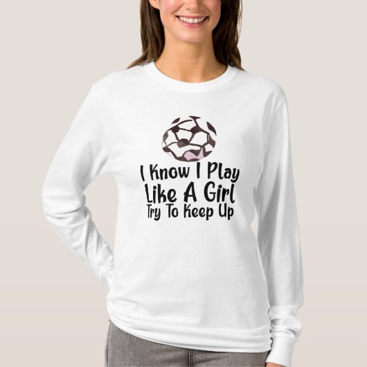 T-shirt I Know I Play Like A Girl Soccer  (Devant)