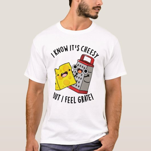 T-shirt I Know It's Cheesy But I Feel Grate Cheese Pun (Devant)
