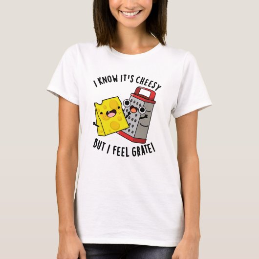 T-shirt I Know It's Cheesy But I Feel Grate Cheese Pun (Devant)