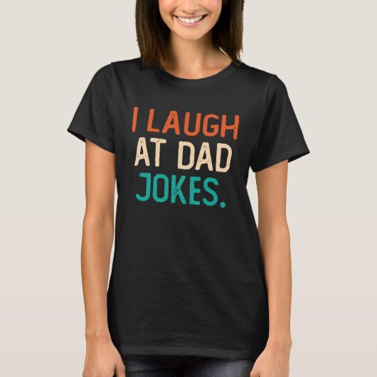 T-shirt I Laugh At Dad Jokes Best Daddy Ever Fathers Day F (Devant)