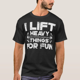 T-shirt I Lift Heavy Things For Fun Weightlifting Gym Work