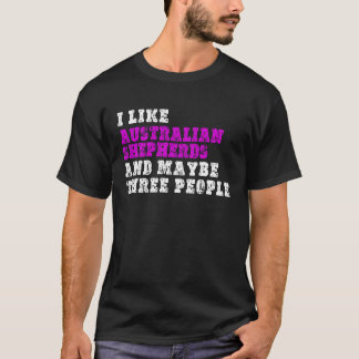 T-shirt I Like Australian Shepherds And Maybe Three People